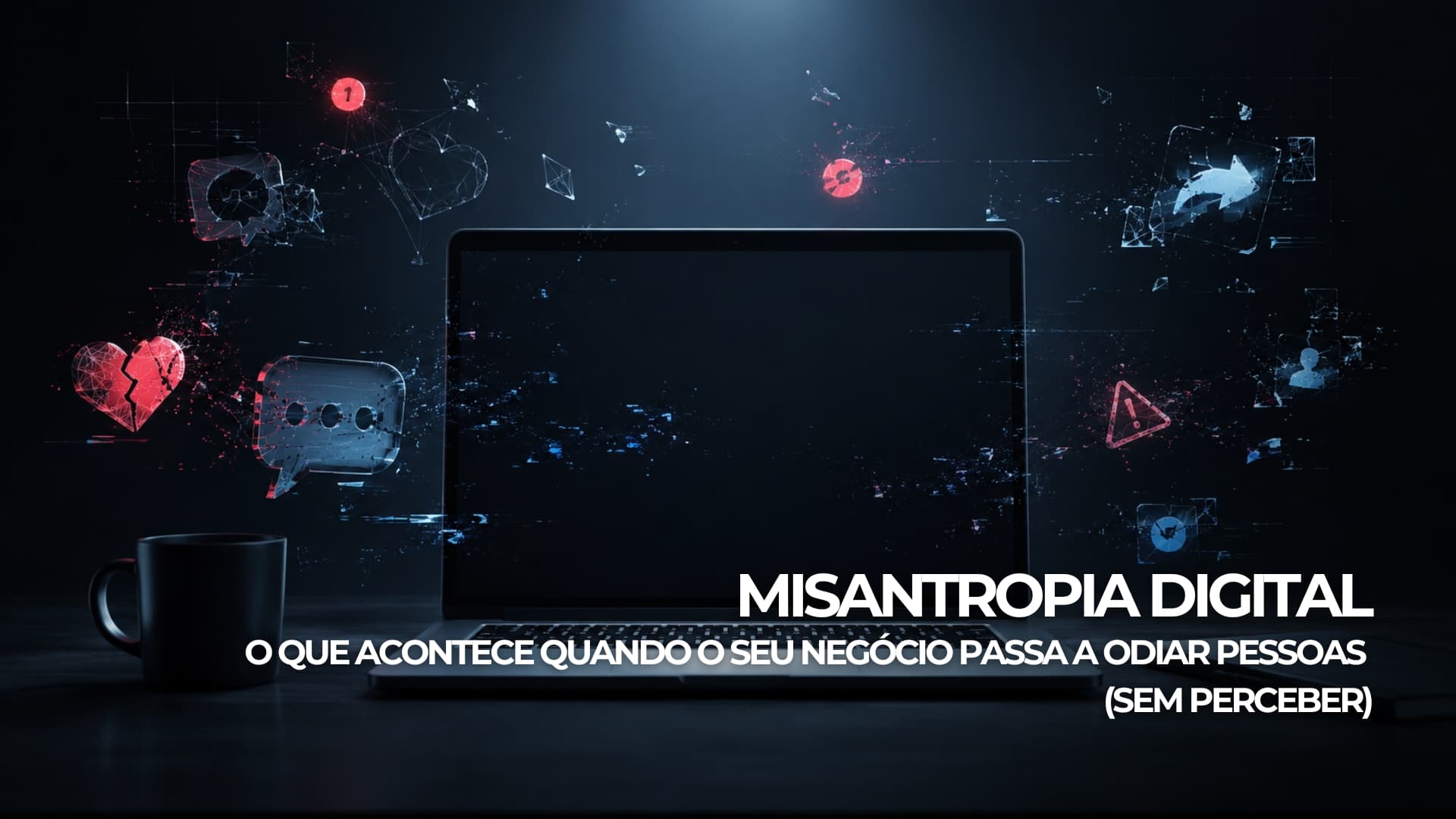 Misantropia digital: o que acontece quando o seu negócio passa a odiar pessoas (sem perceber)